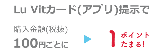 Lu Vitカード(アプリ)提示で、購入金額(税抜)100円ごとに1ポイントたまる!