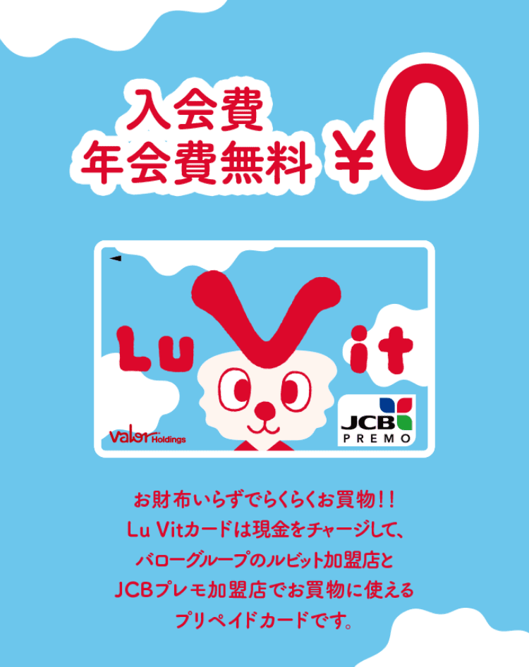 Lu Vitカード 入会費年会費無料¥0 お財布いらずでらくらく買い物!! Lu Vitカードは現金をチャージして、バローグループとバローグループ以外のJCBプレモ加盟店でお買物に使えるプリペイドカードです。